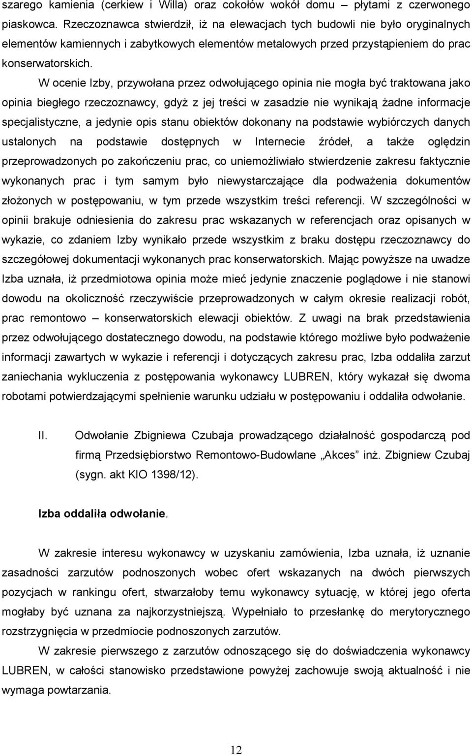 W ocenie Izby, przywołana przez odwołującego opinia nie mogła być traktowana jako opinia biegłego rzeczoznawcy, gdyŝ z jej treści w zasadzie nie wynikają Ŝadne informacje specjalistyczne, a jedynie