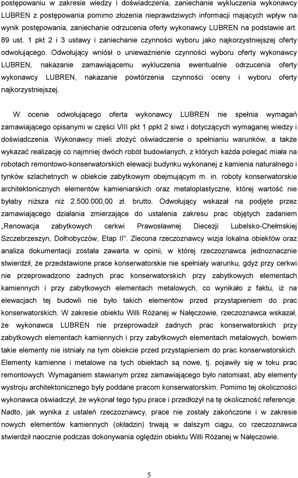 Odwołujący wniósł o uniewaŝnienie czynności wyboru oferty wykonawcy LUBREN, nakazanie zamawiającemu wykluczenia ewentualnie odrzucenia oferty wykonawcy LUBREN, nakazanie powtórzenia czynności oceny i