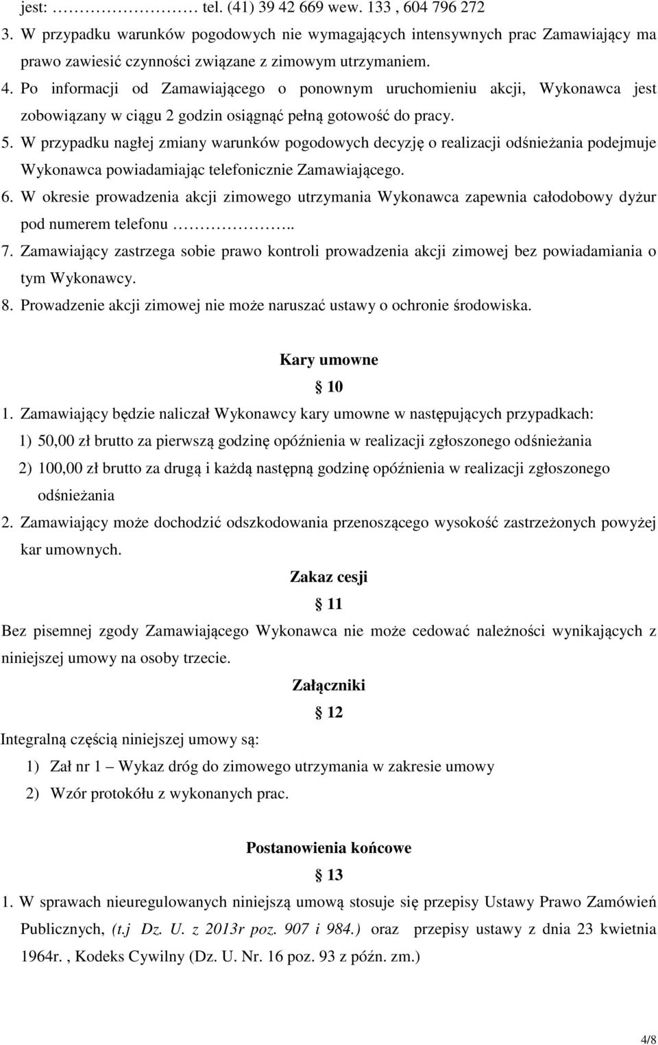 W okresie prowadzenia akcji zimowego utrzymania Wykonawca zapewnia całodobowy dyżur pod numerem telefonu.. 7.