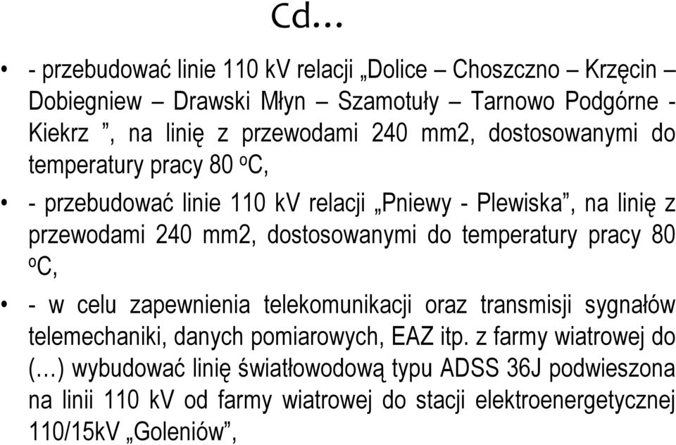 temperatury pracy 80 o C, - w celu zapewnienia telekomunikacji oraz transmisji sygnałów telemechaniki, danych pomiarowych, EAZ itp.