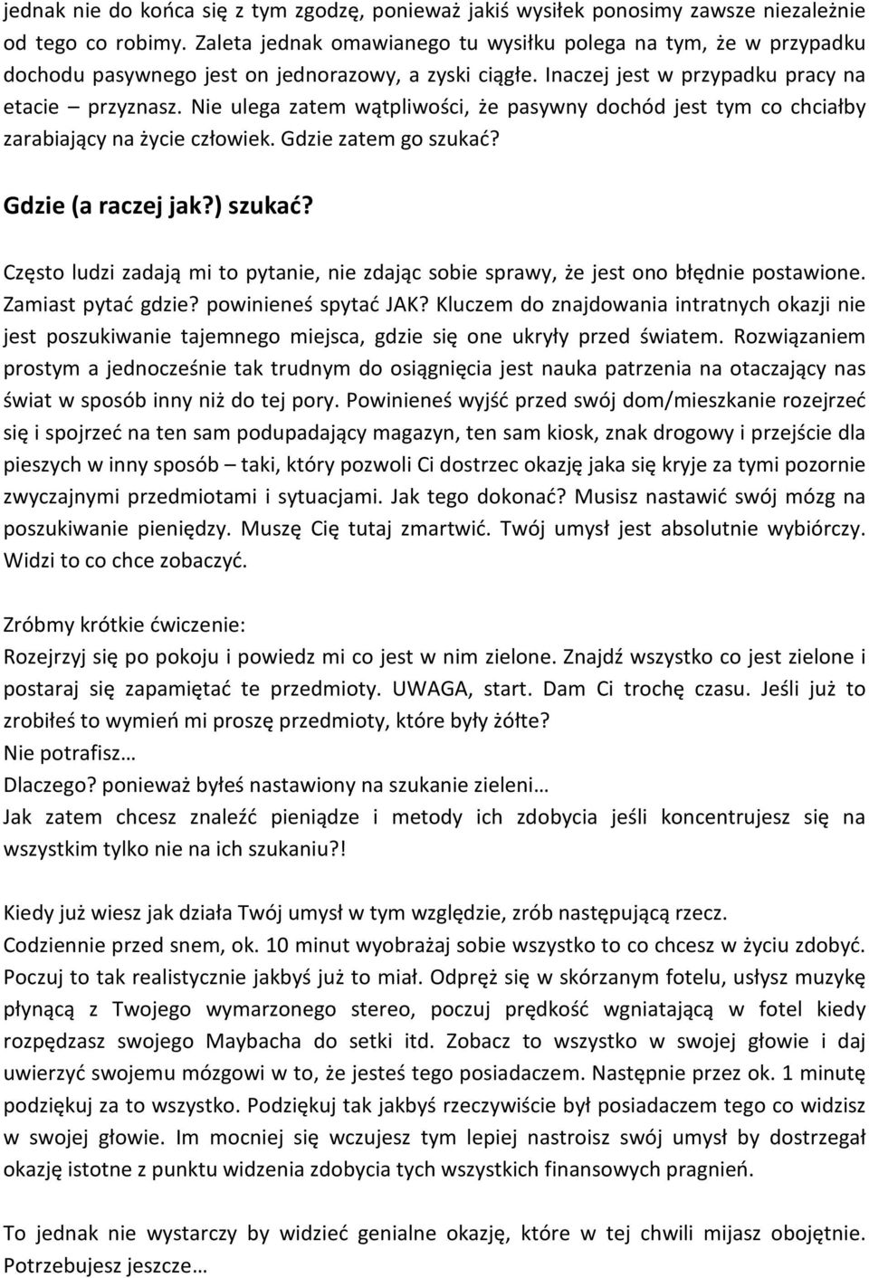 Nie ulega zatem wątpliwości, że pasywny dochód jest tym co chciałby zarabiający na życie człowiek. Gdzie zatem go szukać? Gdzie (a raczej jak?) szukać?