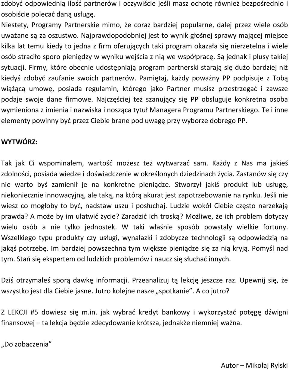 Najprawdopodobniej jest to wynik głośnej sprawy mającej miejsce kilka lat temu kiedy to jedna z firm oferujących taki program okazała się nierzetelna i wiele osób straciło sporo pieniędzy w wyniku