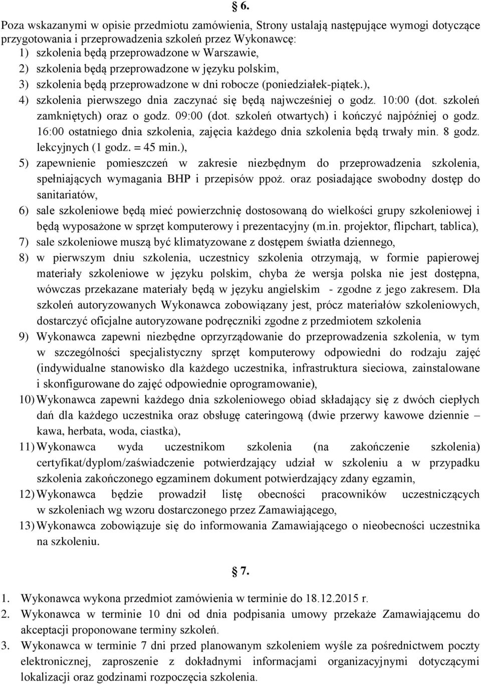 10:00 (dot. szkoleń zamkniętych) oraz o godz. 09:00 (dot. szkoleń otwartych) i kończyć najpóźniej o godz. 16:00 ostatniego dnia szkolenia, zajęcia każdego dnia szkolenia będą trwały min. 8 godz.