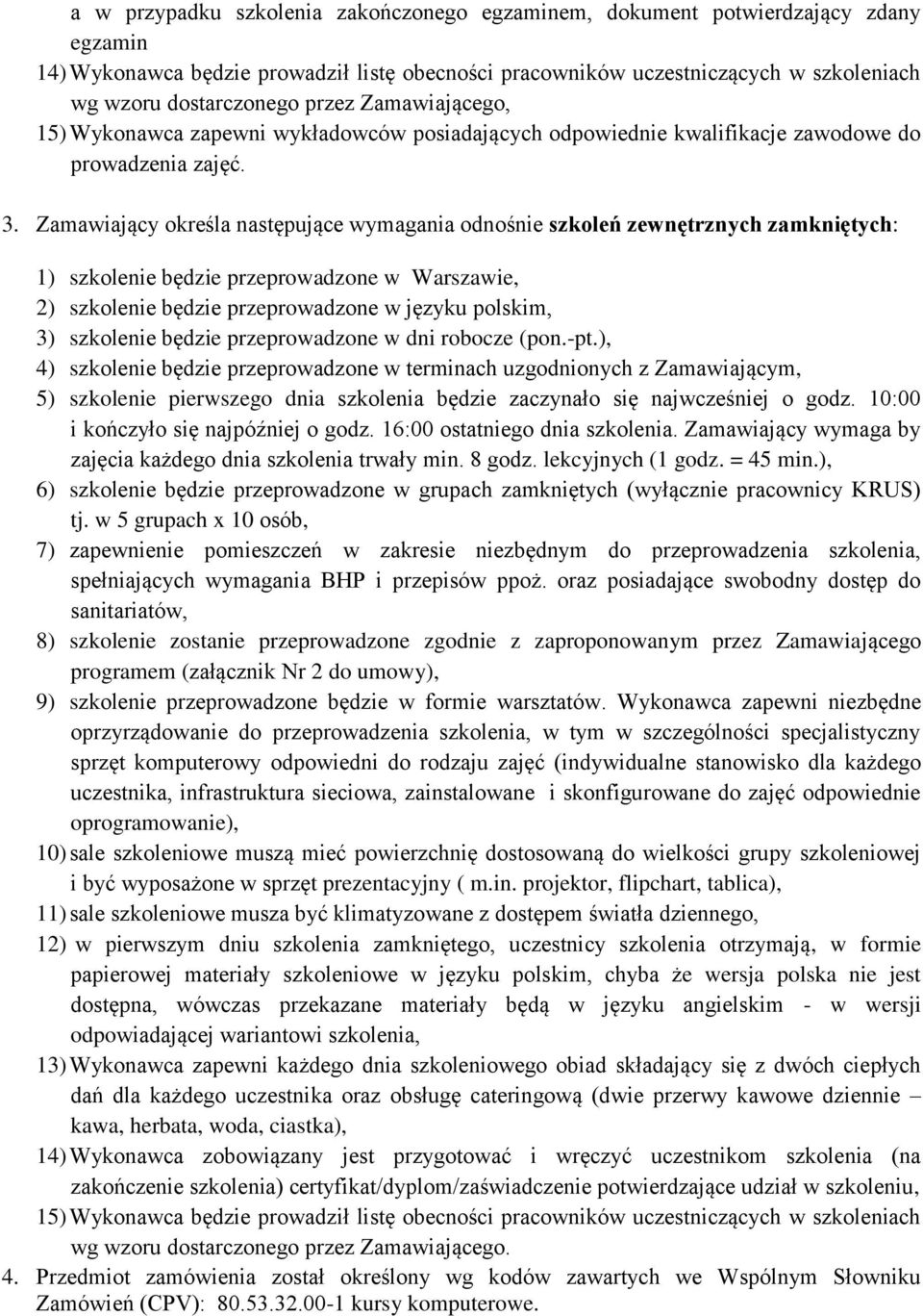 Zamawiający określa następujące wymagania odnośnie szkoleń zewnętrznych zamkniętych: 1) szkolenie będzie przeprowadzone w Warszawie, 2) szkolenie będzie przeprowadzone w języku polskim, 3) szkolenie