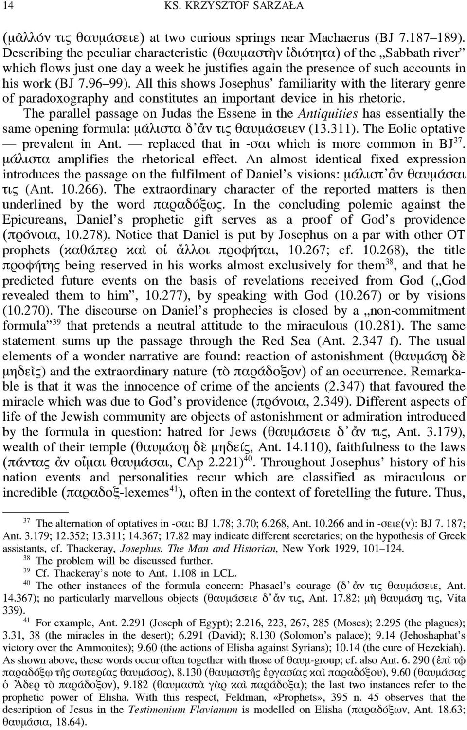 All this shows Josephus familiarity with the literary genre of paradoxography and constitutes an important device in his rhetoric.