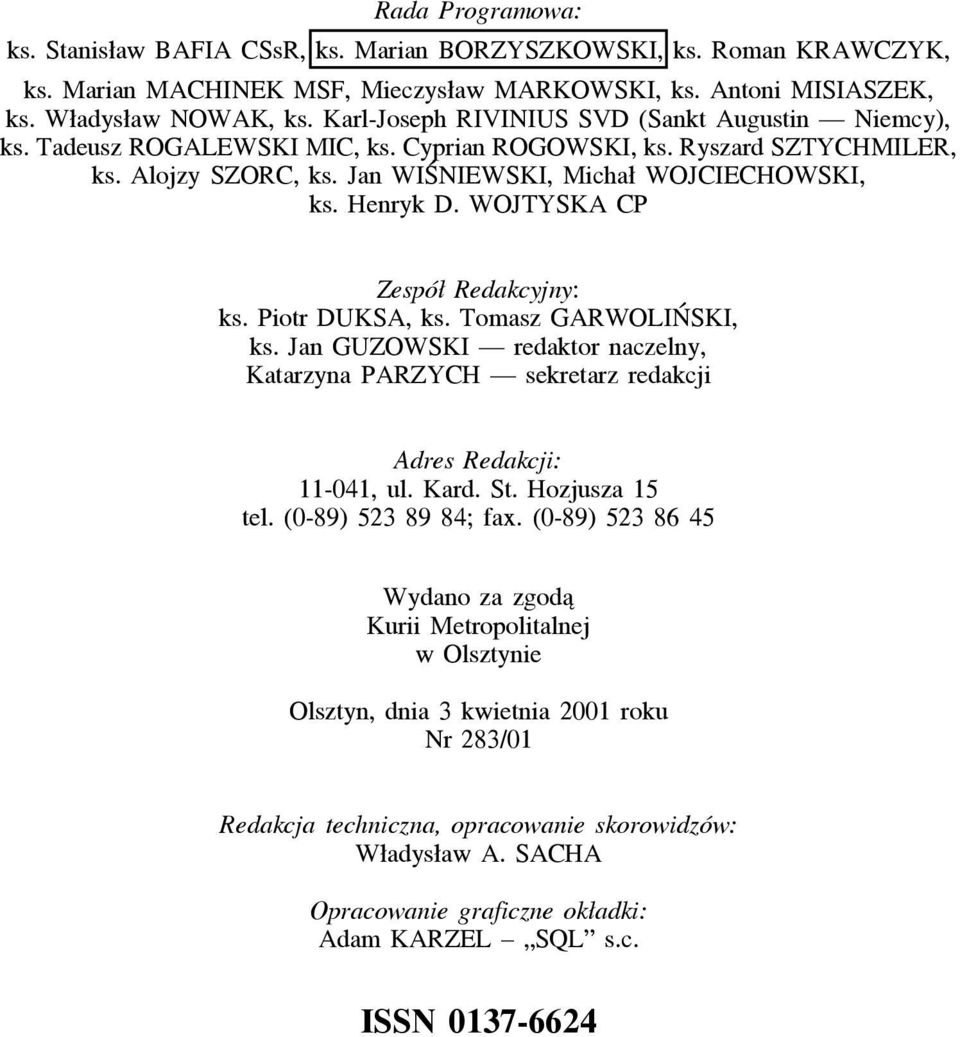 WOJTYSKA CP Zespół Redakcyjny: ks. Piotr DUKSA, ks. Tomasz GARWOLIŃSKI, ks. Jan GUZOWSKI redaktor naczelny, Katarzyna PARZYCH sekretarz redakcji Adres Redakcji: 11-041, ul. Kard. St. Hozjusza 15 tel.