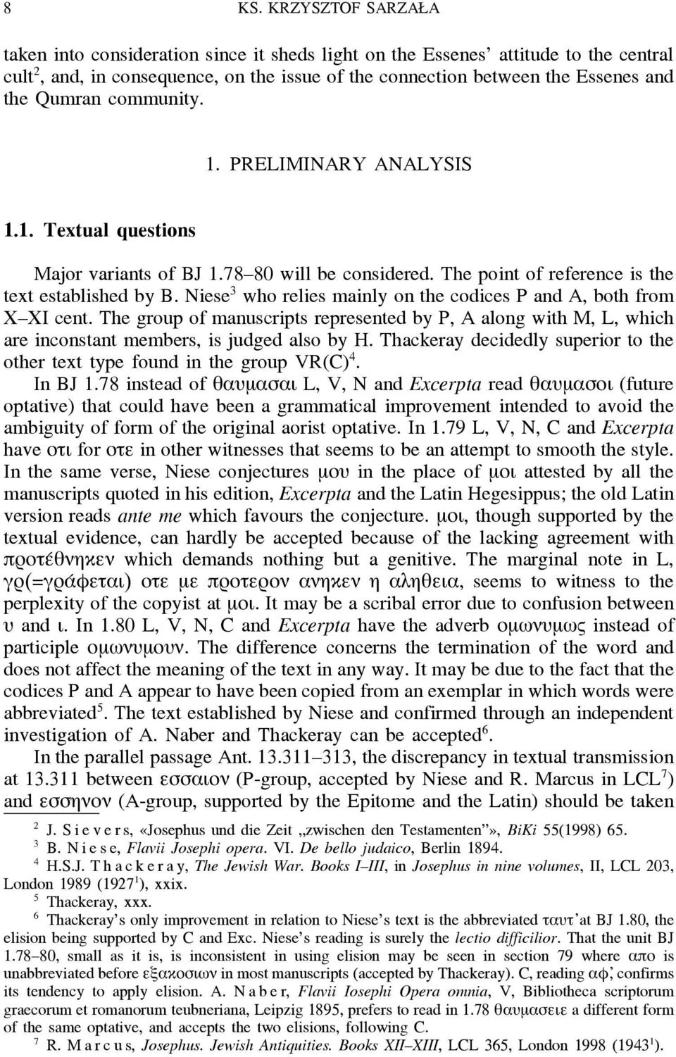 Niese 3 who relies mainly on the codices P and A, both from X XI cent. The group of manuscripts represented by P, A along with M, L, which are inconstant members, is judged also by H.