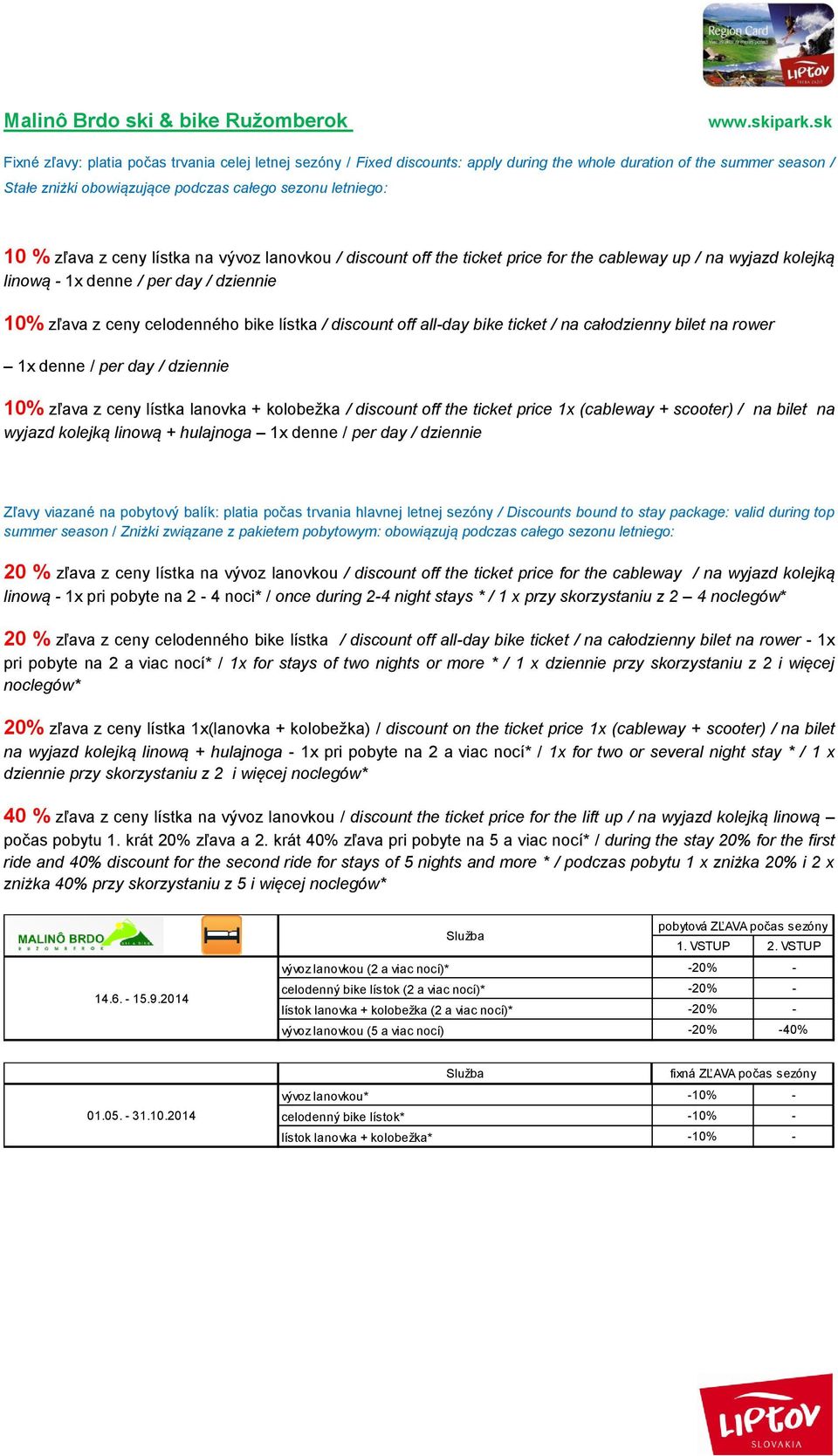 z ceny lístka na vývoz lanovkou / discount off the ticket price for the cableway up / na wyjazd kolejką linową - 1x denne / per day / dziennie 10% zľava z ceny celodenného bike lístka / discount off