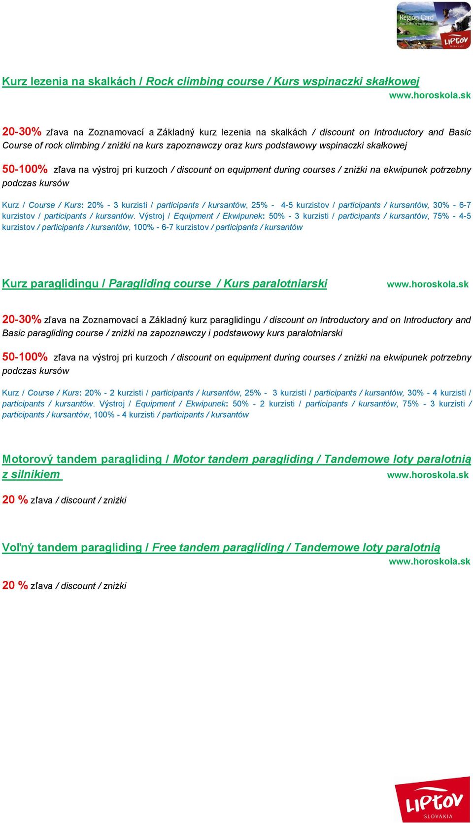 50-100% zľava na výstroj pri kurzoch / discount on equipment during courses / zniżki na ekwipunek potrzebny podczas kursów Kurz / Course / Kurs: 20% - 3 kurzisti / participants / kursantów, 25% - 4-5
