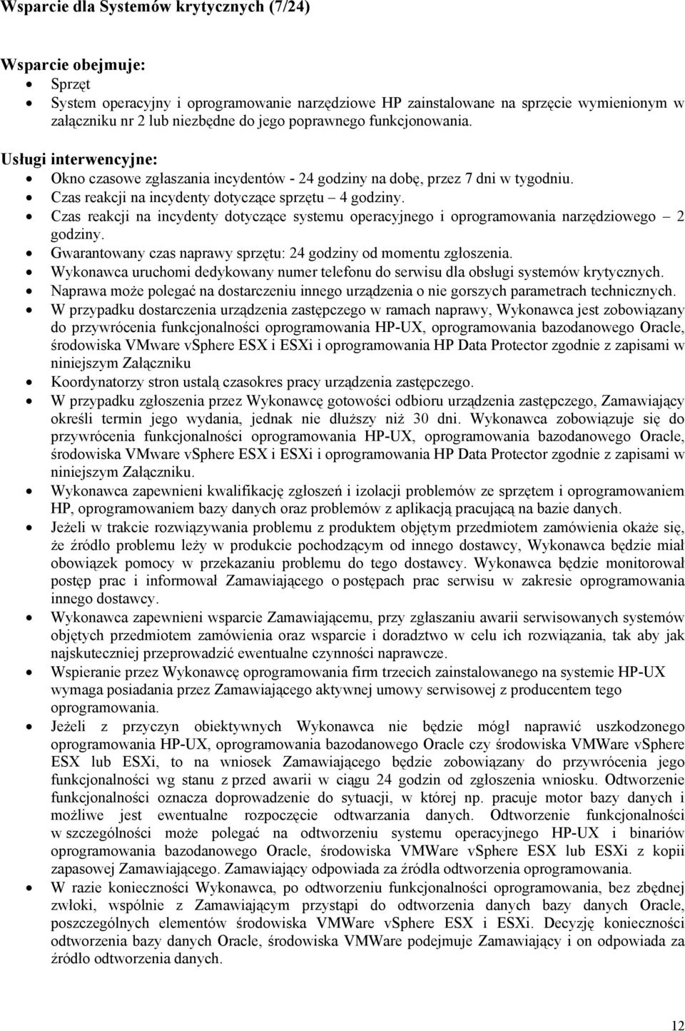 Czas reakcji na incydenty dotyczące systemu operacyjnego i oprogramowania narzędziowego 2 godziny. Gwarantowany czas naprawy sprzętu: 24 godziny od momentu zgłoszenia.