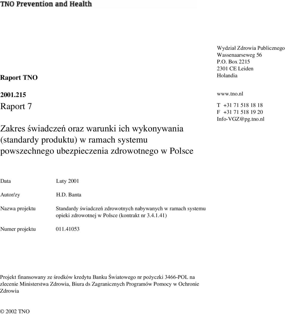 Box 2215 2301 CE Leiden Holandia www.tno.nl T +31 71 518 18 18 F +31 71 518 19 20 Info-VGZ@pg.tno.nl Data Luty 2001 Autor/zy Nazwa projektu H.