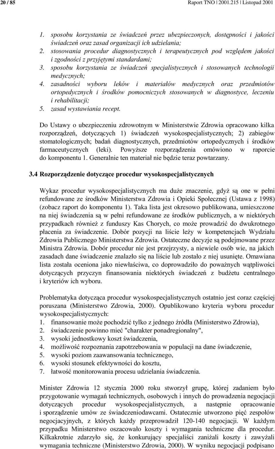 Taka lista jest okresowo publikowana, umieszczone *!!,!! " I A, )"!+! / @! " )! - /'*!)! Ministra Zdrowia. Dobór procedur nie jest przejrzysty, a niewiele osób wie, na jakich../'),!!" *! *! " i kryteriów ich wyboru.