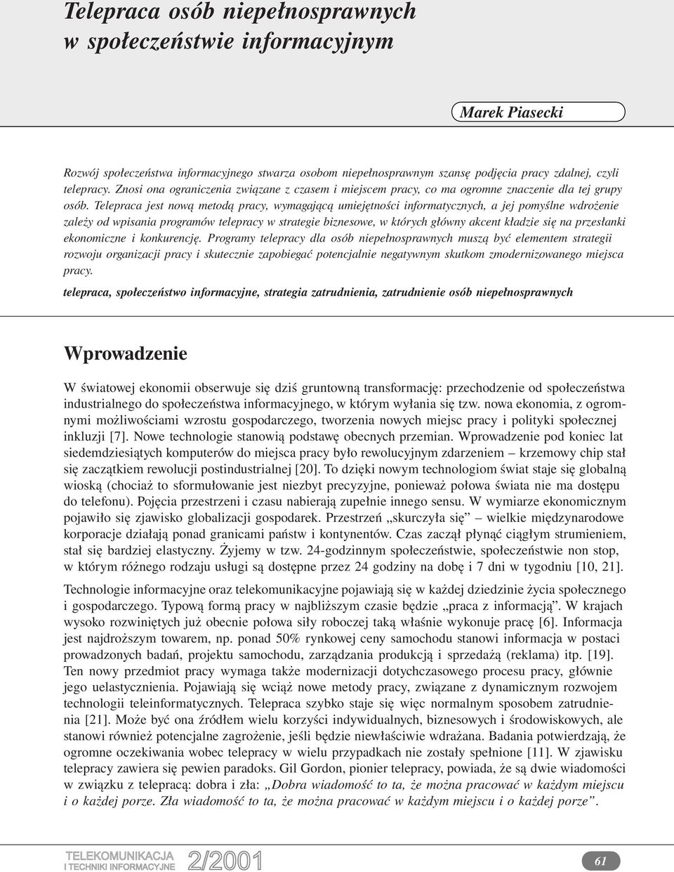 Telepraca jest nową metodą pracy, wymagającą umiejętności informatycznych, a jej pomyślne wdrożenie zależy od wpisania programów telepracy w strategie biznesowe, w których główny akcent kładzie się