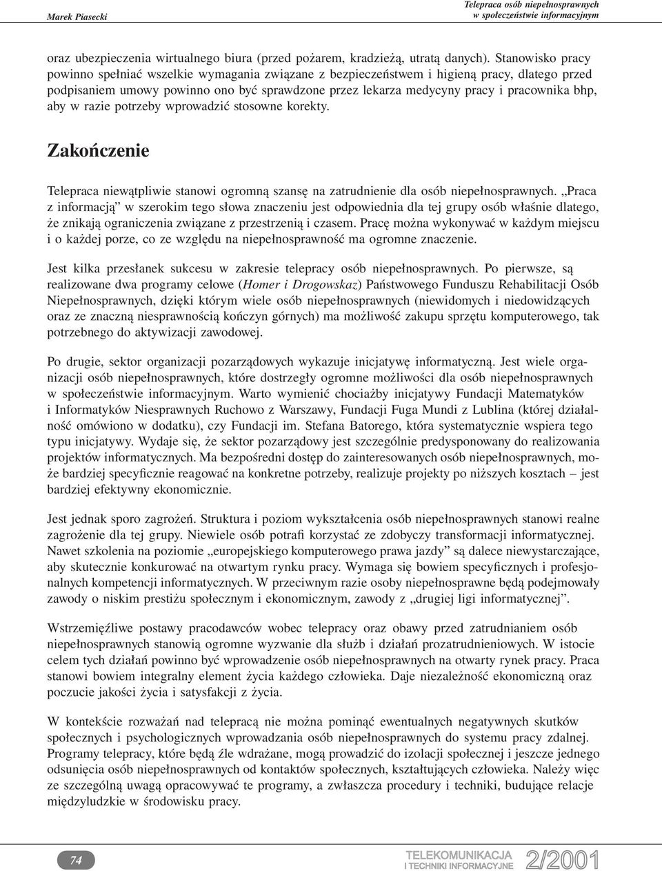 bhp, aby w razie potrzeby wprowadzić stosowne korekty. Zakończenie Telepraca niewątpliwie stanowi ogromną szansę na zatrudnienie dla osób niepełnosprawnych.