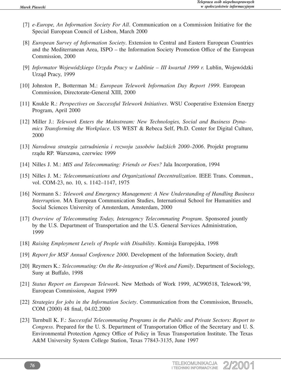 Pracy w Lublinie III kwartał 1999 r. Lublin, Wojewódzki Urząd Pracy, 1999 [10] Johnston P., Botterman M.: European Telework Information Day Report 1999.