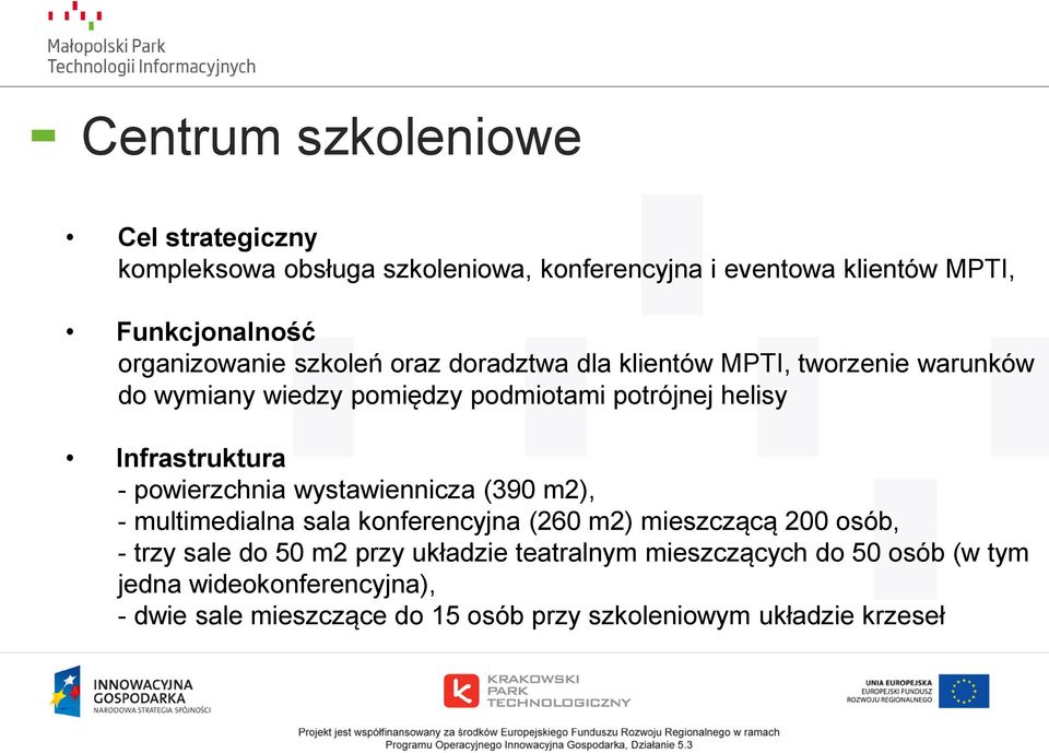 Infrastruktura - powierzchnia wystawiennicza (390 m2), - multimedialna sala konferencyjna (260 m2) mieszczącą 200 osób, - trzy sale do