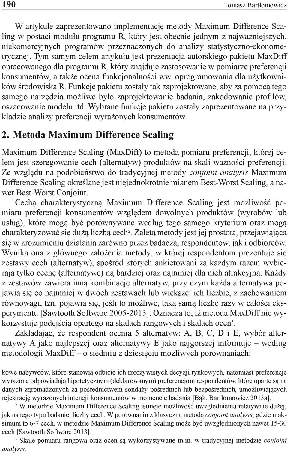 Tym samym celem artykułu jest prezentacja autorskiego pakietu MaxDiff opracowanego dla pro gramu R, który znajduje zastosowanie w pomiarze preferencji konsumentów, a także ocena funkcjonalności ww.