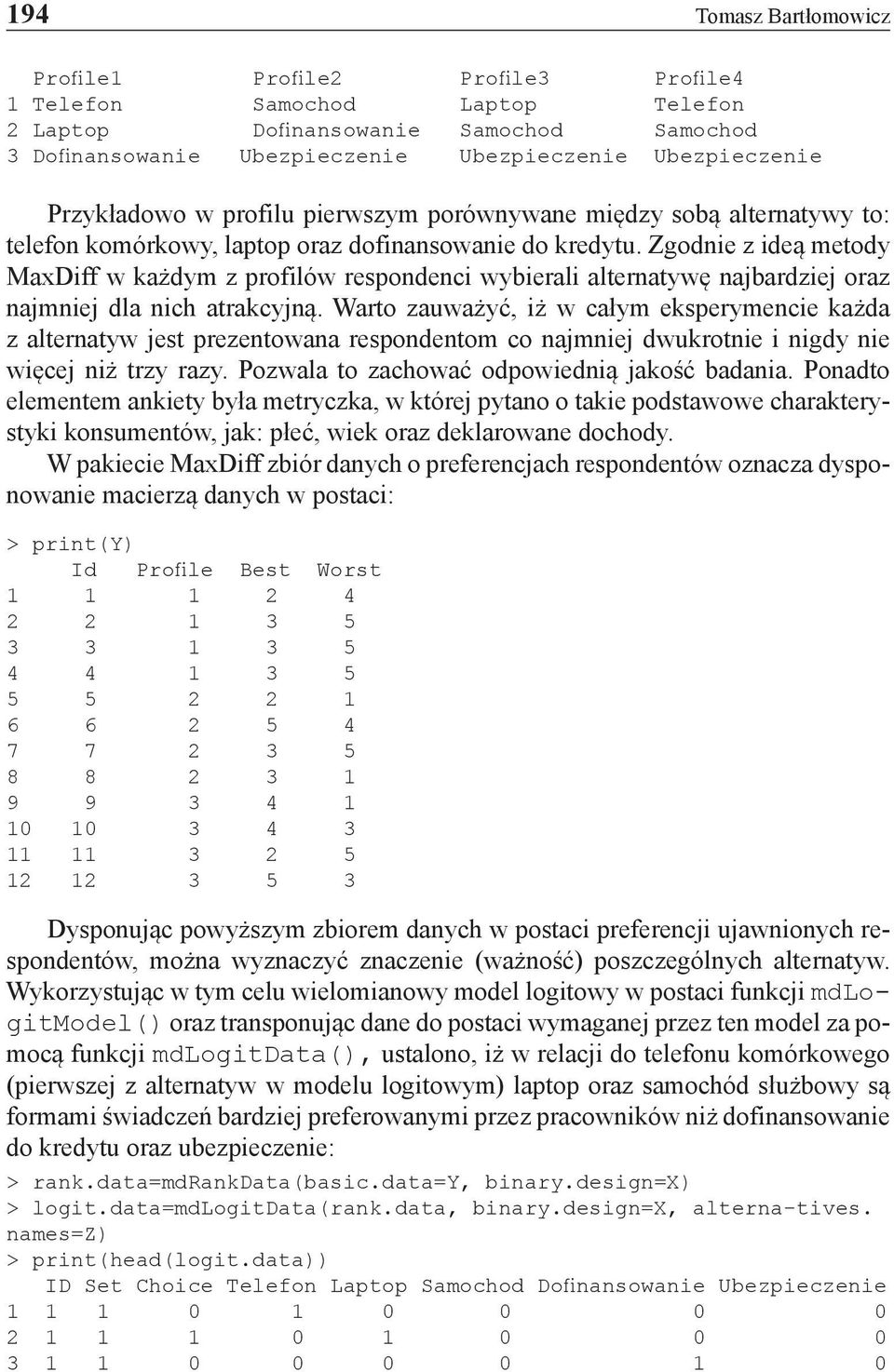 Zgodnie z ideą metody MaxDiff w każdym z profilów respondenci wybierali alternatywę najbardziej oraz najmniej dla nich atrakcyjną.