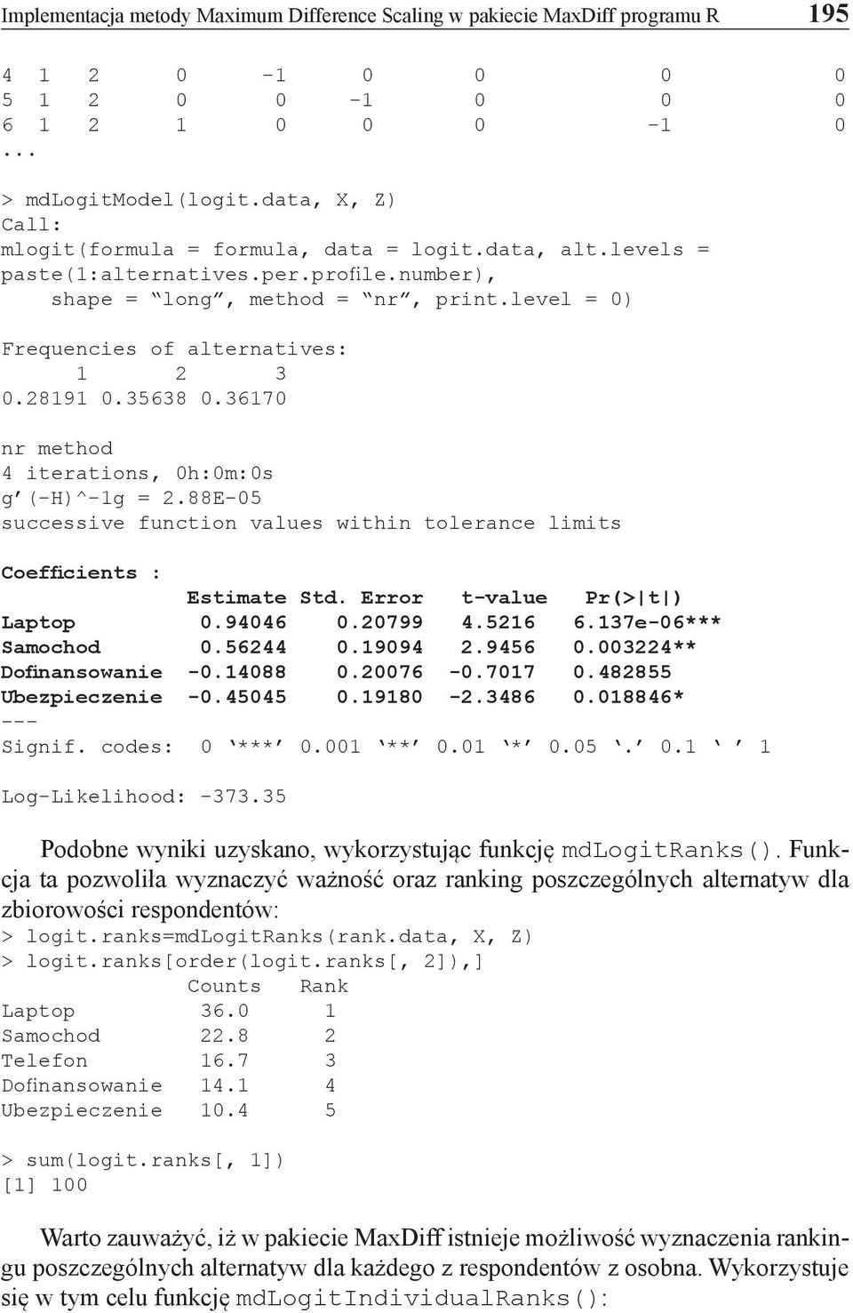 28191 0.35638 0.36170 nr method 4 iterations, 0h:0m:0s g (-H)^-1g = 2.88E-05 successive function values within tolerance limits Coefficients : Estimate Std. Error t-value Pr(> t ) Laptop 0.94046 0.