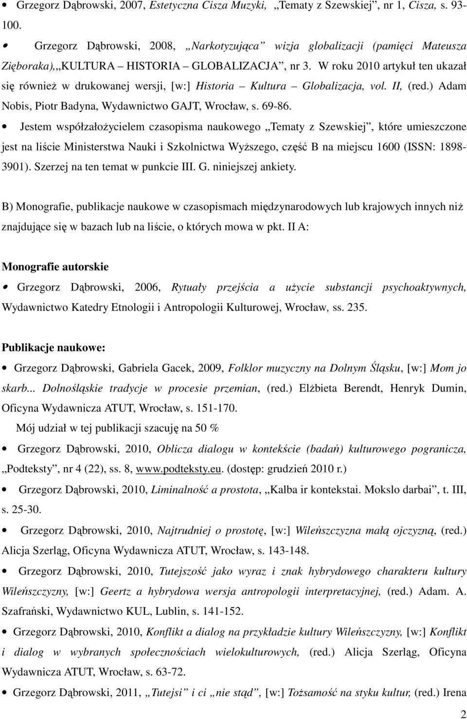 W roku 2010 artykuł ten ukazał się również w drukowanej wersji, [w:] Historia Kultura Globalizacja, vol. II, (red.) Adam Nobis, Piotr Badyna, Wydawnictwo GAJT, Wrocław, s. 69-86.