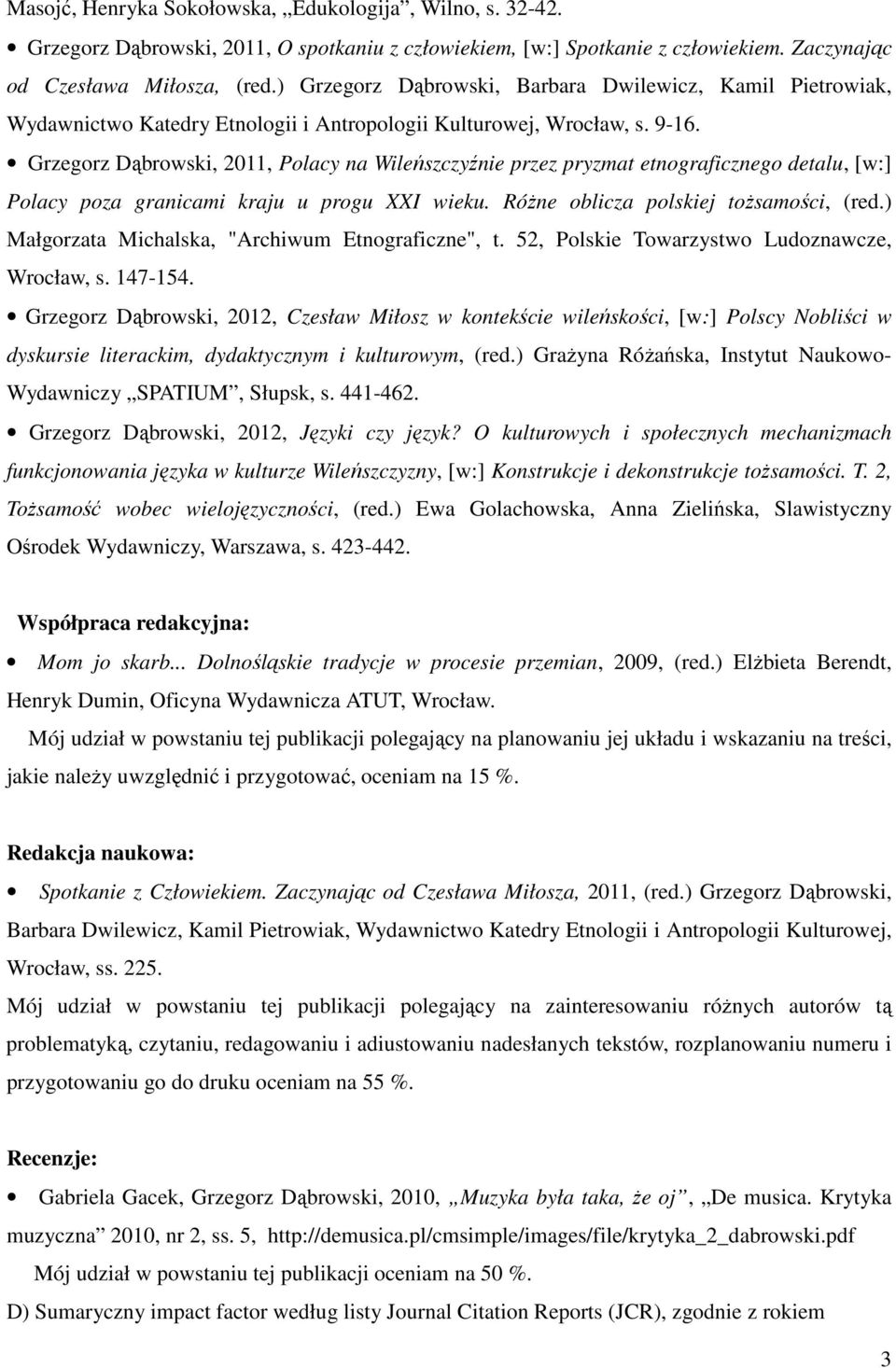 Grzegorz Dąbrowski, 2011, Polacy na Wileńszczyźnie przez pryzmat etnograficznego detalu, [w:] Polacy poza granicami kraju u progu XXI wieku. Różne oblicza polskiej tożsamości, (red.