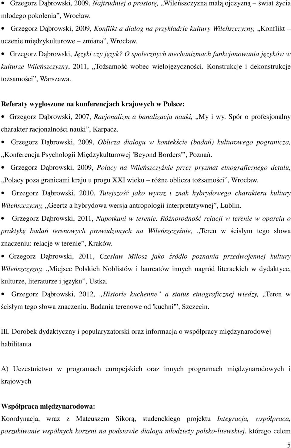 O społecznych mechanizmach funkcjonowania języków w kulturze Wileńszczyzny, 2011, Tożsamość wobec wielojęzyczności. Konstrukcje i dekonstrukcje tożsamości, Warszawa.