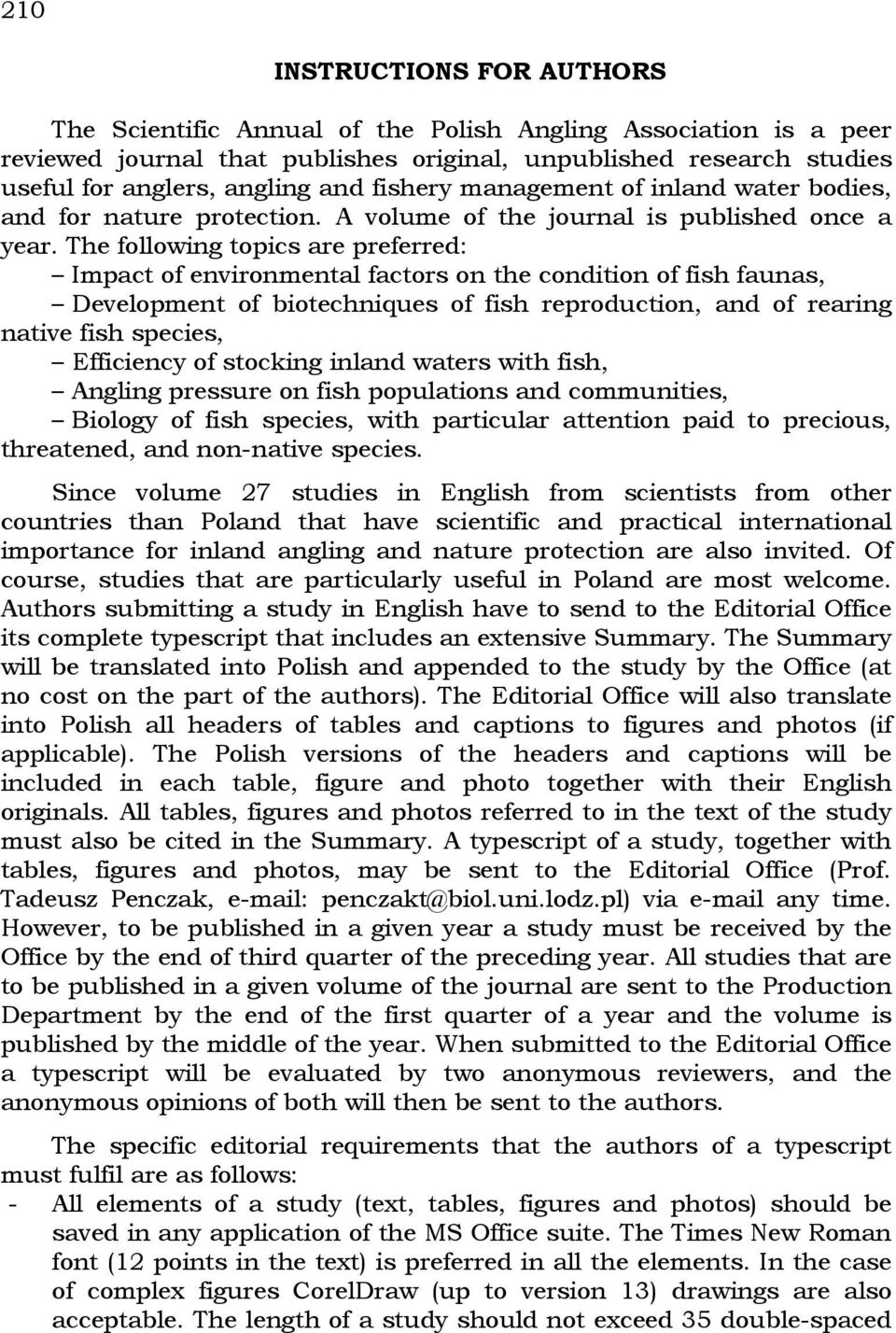 The following topics are preferred: Impact of environmental factors on the condition of fish faunas, Development of biotechniques of fish reproduction, and of rearing native fish species, Efficiency