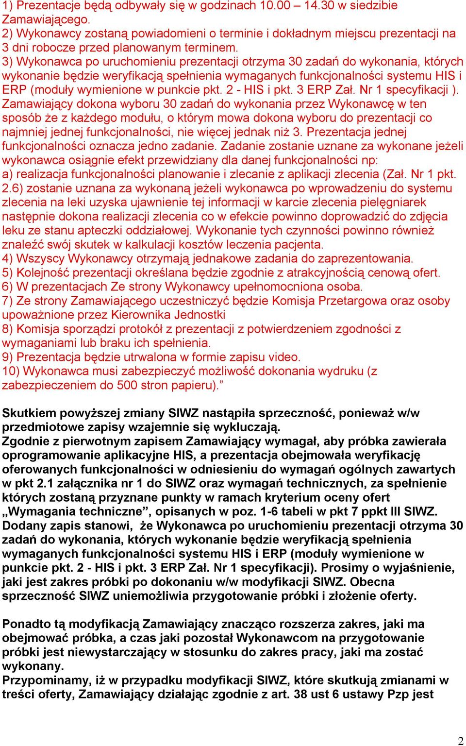 3) Wykonawca po uruchomieniu prezentacji otrzyma 30 zadań do wykonania, których wykonanie będzie weryfikacją spełnienia wymaganych funkcjonalności systemu HIS i ERP (moduły wymienione w punkcie pkt.