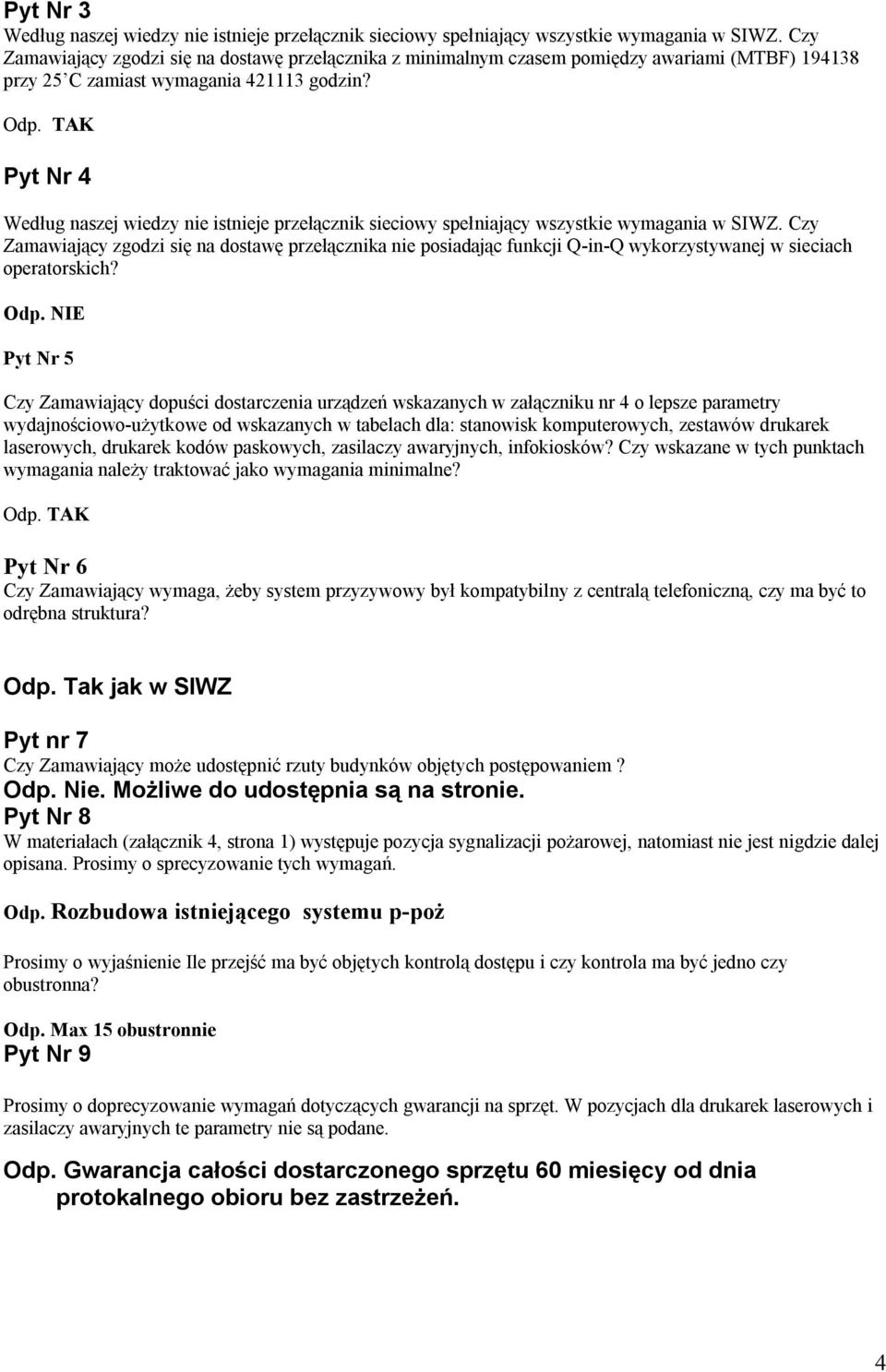 TAK Pyt Nr 4 Według naszej wiedzy nie istnieje przełącznik sieciowy spełniający wszystkie wymagania w SIWZ.