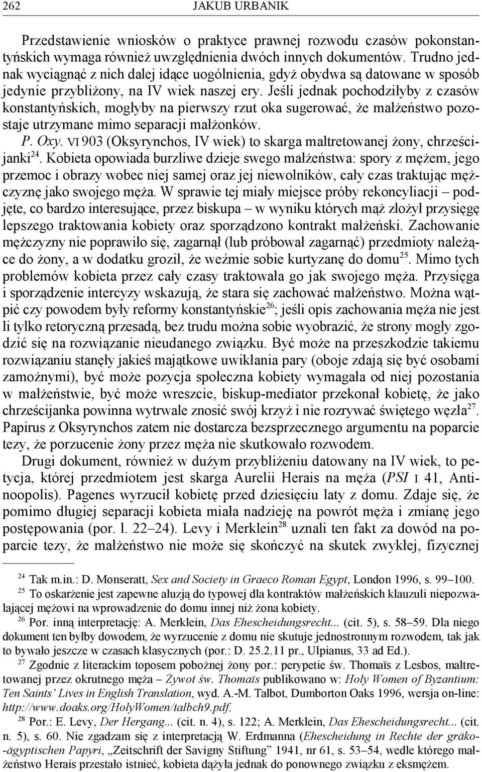 Jeśli jednak pochodziłyby z czasów konstantyńskich, mogłyby na pierwszy rzut oka sugerować, że małżeństwo pozostaje utrzymane mimo separacji małżonków. P. Oxy.