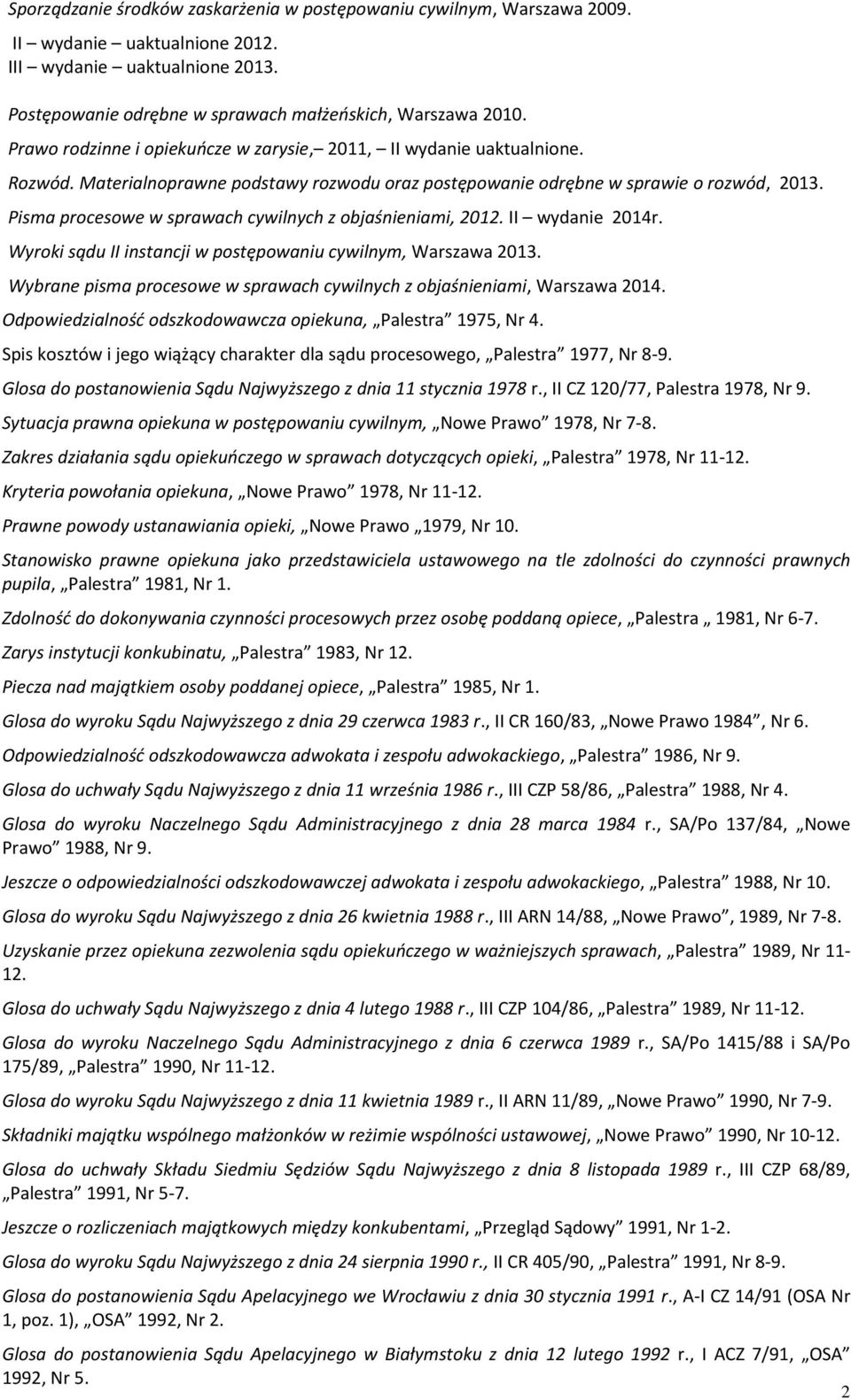 Pisma procesowe w sprawach cywilnych z objaśnieniami, 2012. II wydanie 2014r. Wyroki sądu II instancji w postępowaniu cywilnym, Warszawa 2013.