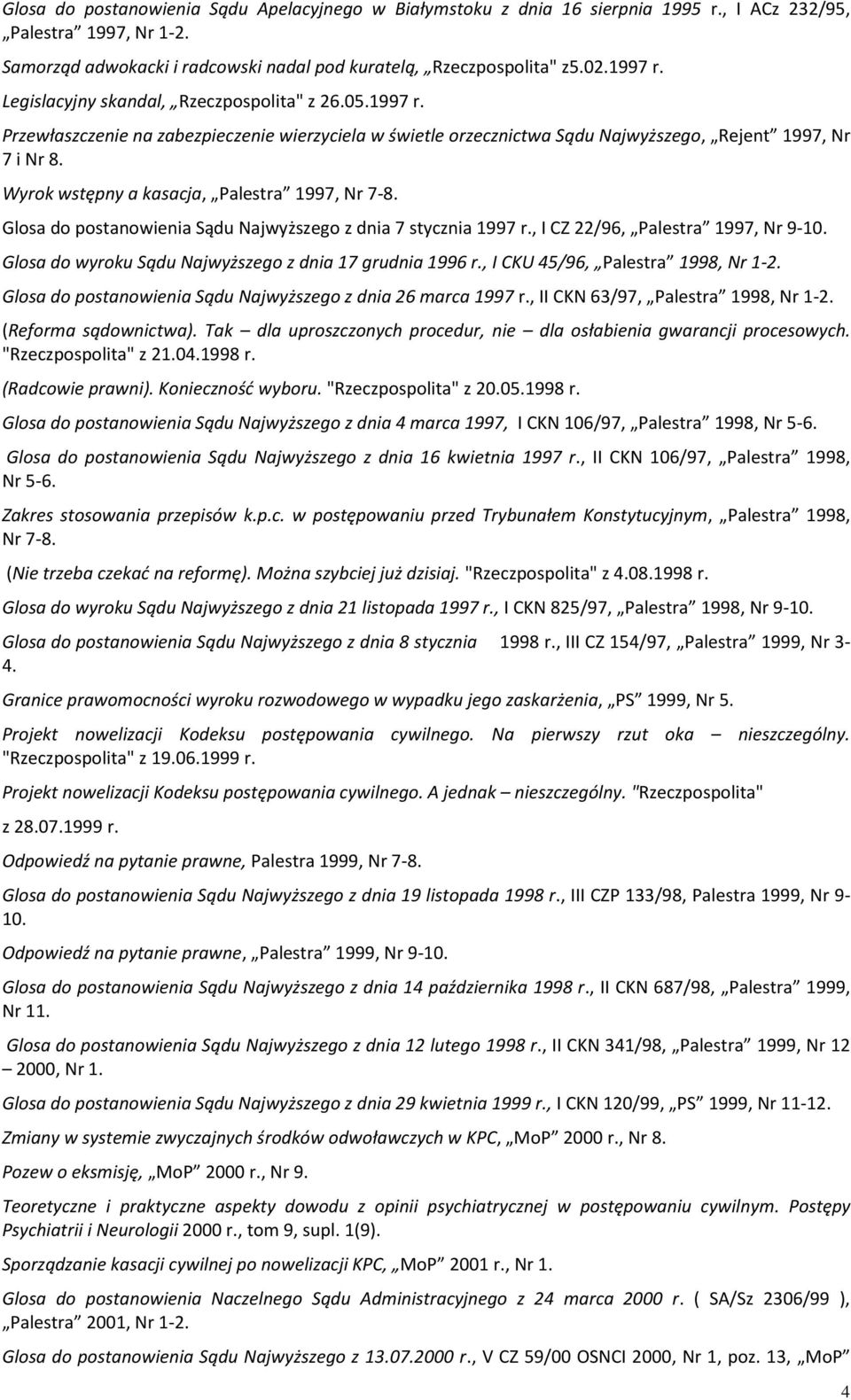 Wyrok wstępny a kasacja, Palestra 1997, Nr 7-8. Glosa do postanowienia Sądu Najwyższego z dnia 7 stycznia 1997 r., I CZ 22/96, Palestra 1997, Nr 9-10.