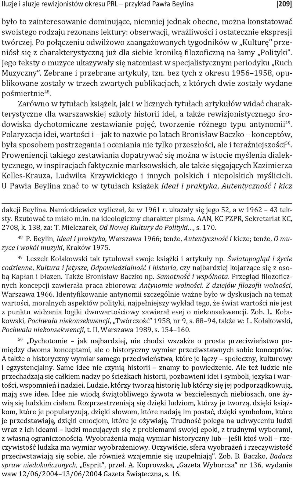 Jego teksty o muzyce ukazywały się natomiast w specjalistycznym periodyku Ruch Muzyczny. Zebrane i przebrane artykuły, tzn.