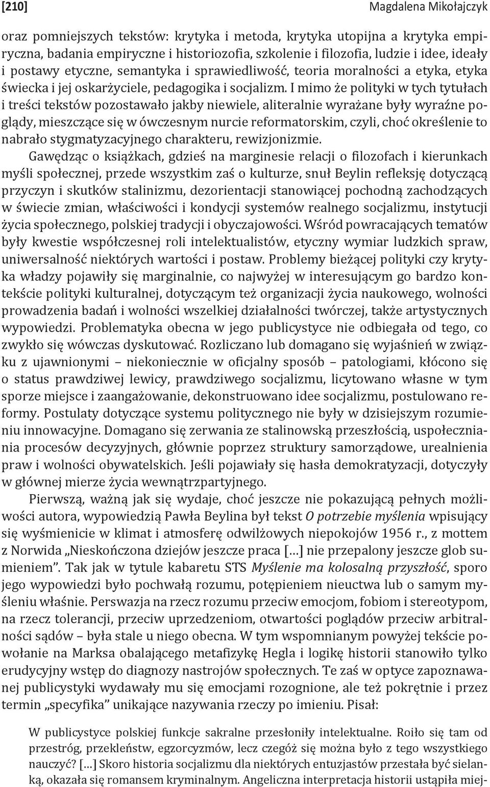 I mimo że polityki w tych tytułach i treści tekstów pozostawało jakby niewiele, aliteralnie wyrażane były wyraźne poglądy, mieszczące się w ówczesnym nurcie reformatorskim, czyli, choć określenie to