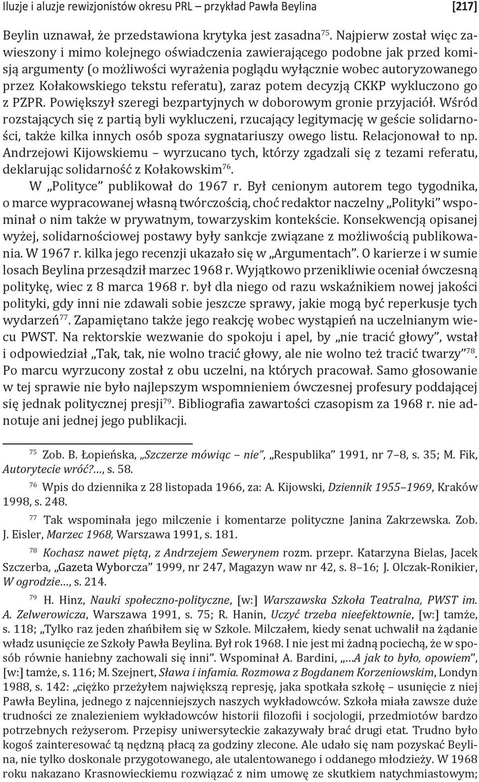 tekstu referatu), zaraz potem decyzją CKKP wykluczono go z PZPR. Powiększył szeregi bezpartyjnych w doborowym gronie przyjaciół.