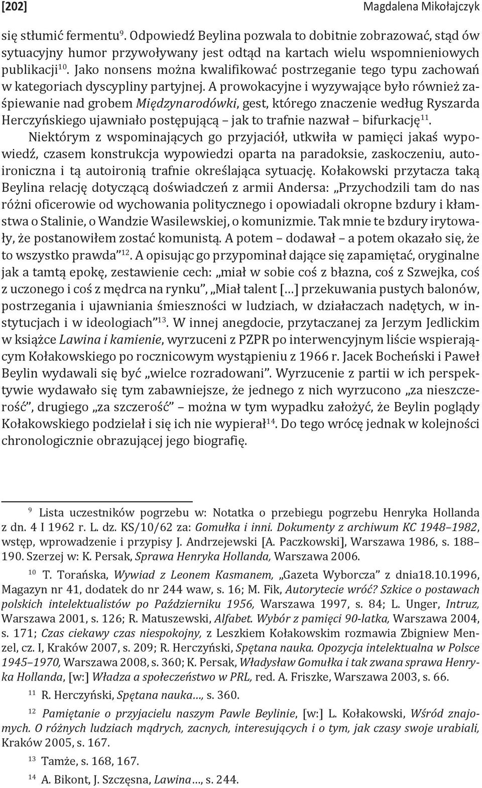 A prowokacyjne i wyzywające było również zaśpiewanie nad grobem Międzynarodówki, gest, którego znaczenie według Ryszarda Herczyńskiego ujawniało postępującą jak to trafnie nazwał bifurkację 11.