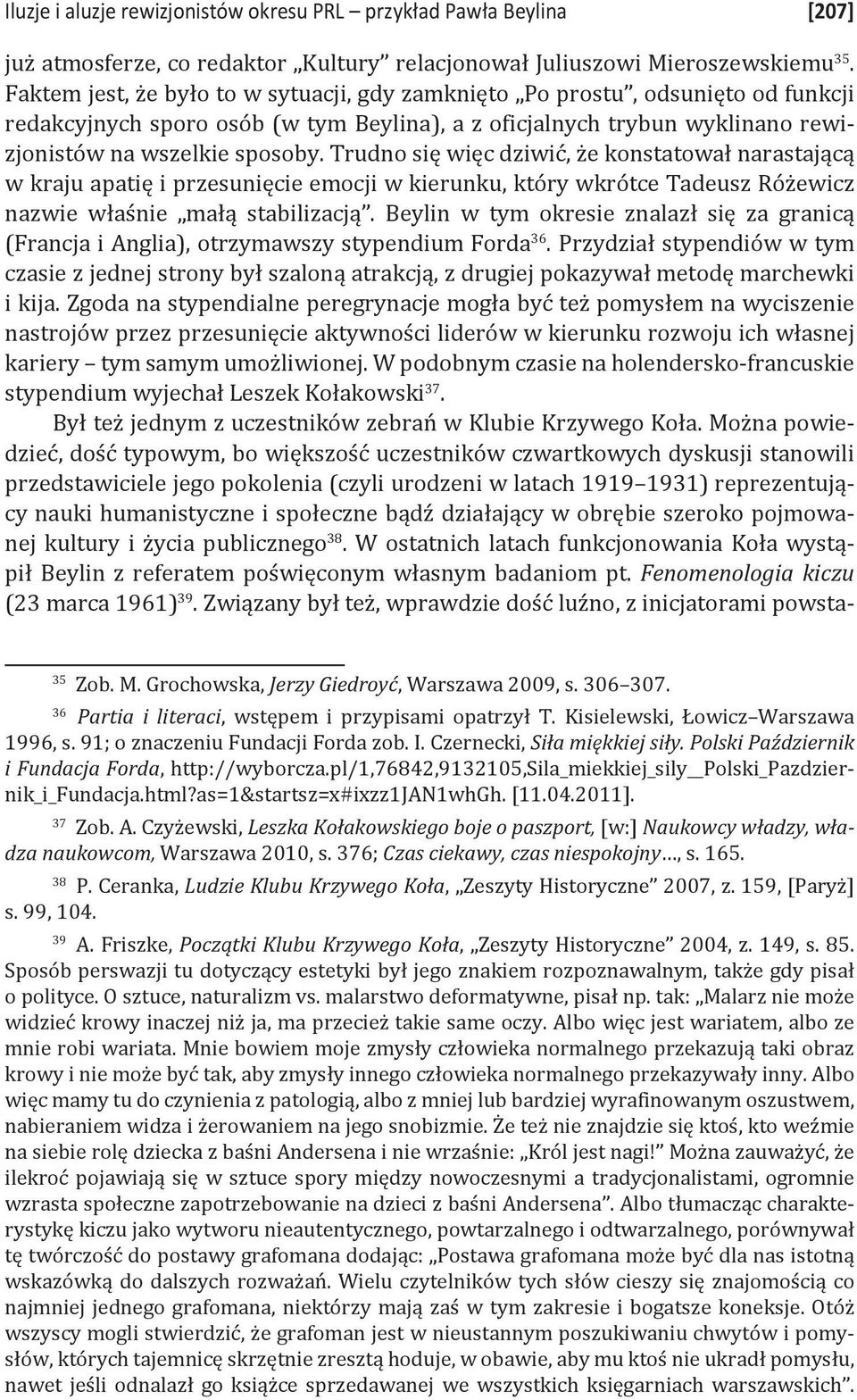 Trudno się więc dziwić, że konstatował narastającą w kraju apatię i przesunięcie emocji w kierunku, który wkrótce Tadeusz Różewicz nazwie właśnie małą stabilizacją.