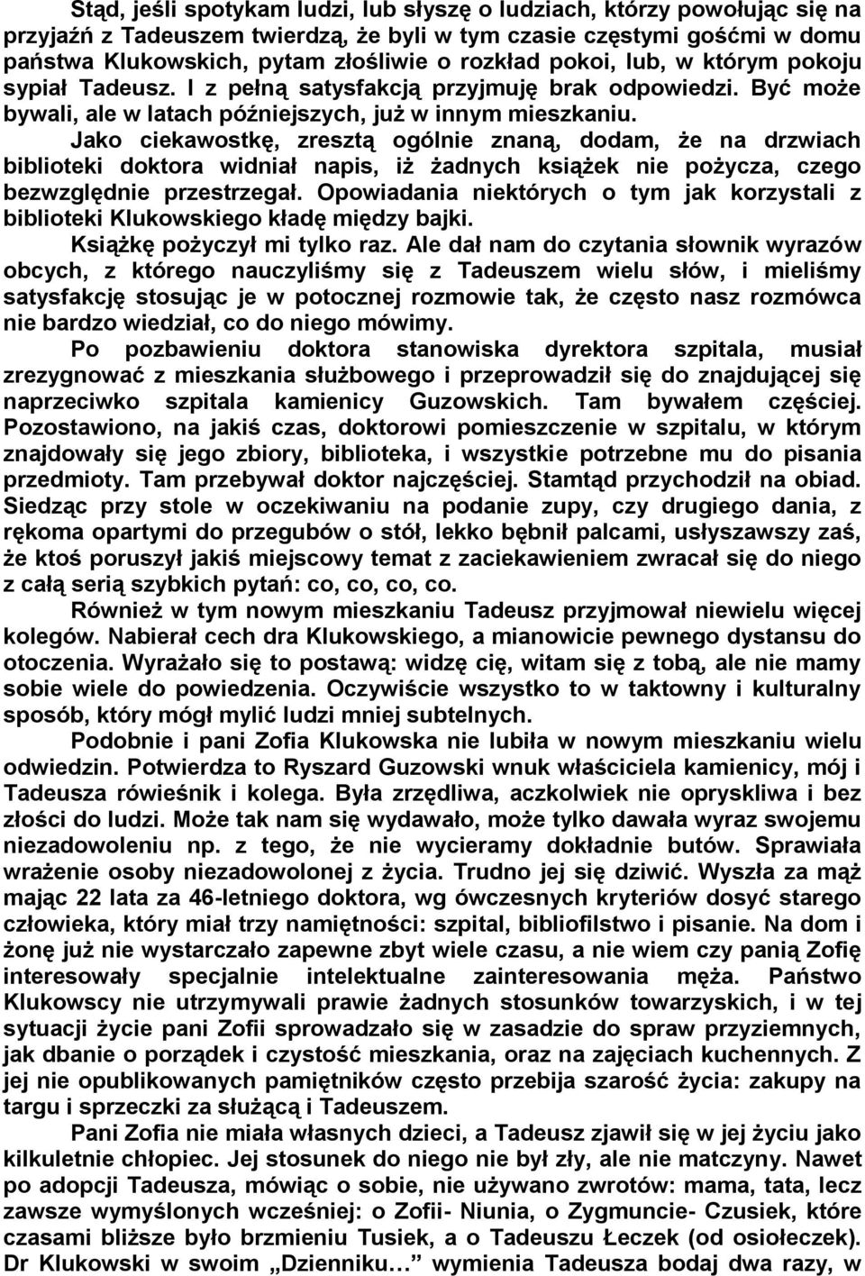 Jako ciekawostkę, zresztą ogólnie znaną, dodam, że na drzwiach biblioteki doktora widniał napis, iż żadnych książek nie pożycza, czego bezwzględnie przestrzegał.