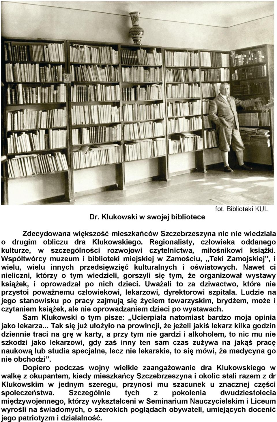 Współtwórcy muzeum i biblioteki miejskiej w Zamościu, Teki Zamojskiej, i wielu, wielu innych przedsięwzięć kulturalnych i oświatowych.