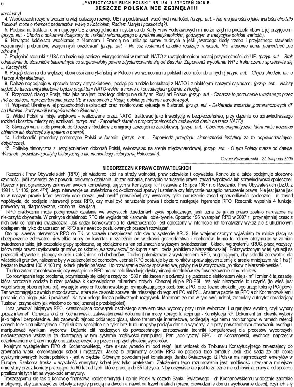 Podpisanie traktatu reformującego UE z uwzględnieniem dystansu do Karty Praw Podstawowych mimo że rząd nie podziela obaw z jej przyjęciem. (przyp. aut.