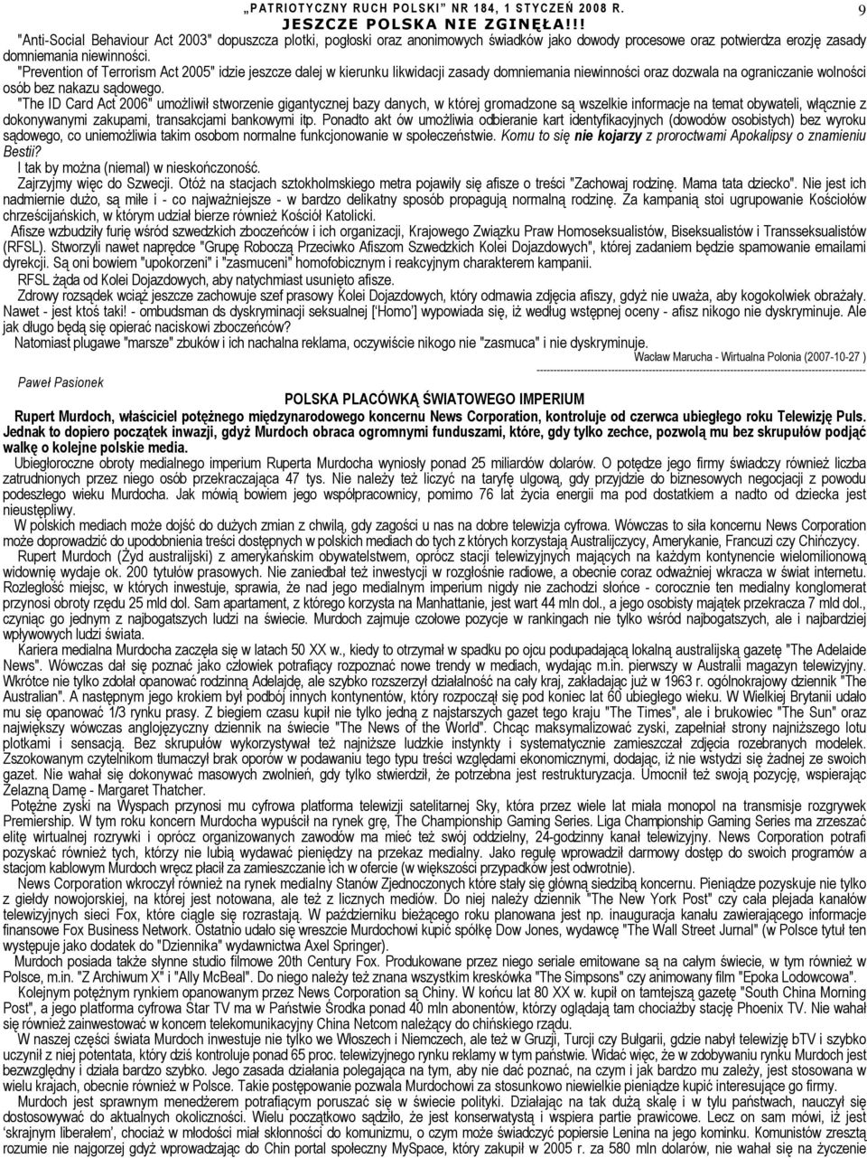 "Prevention of Terrorism Act 2005 idzie jeszcze dalej w kierunku likwidacji zasady domniemania niewinności oraz dozwala na ograniczanie wolności osób bez nakazu sądowego.