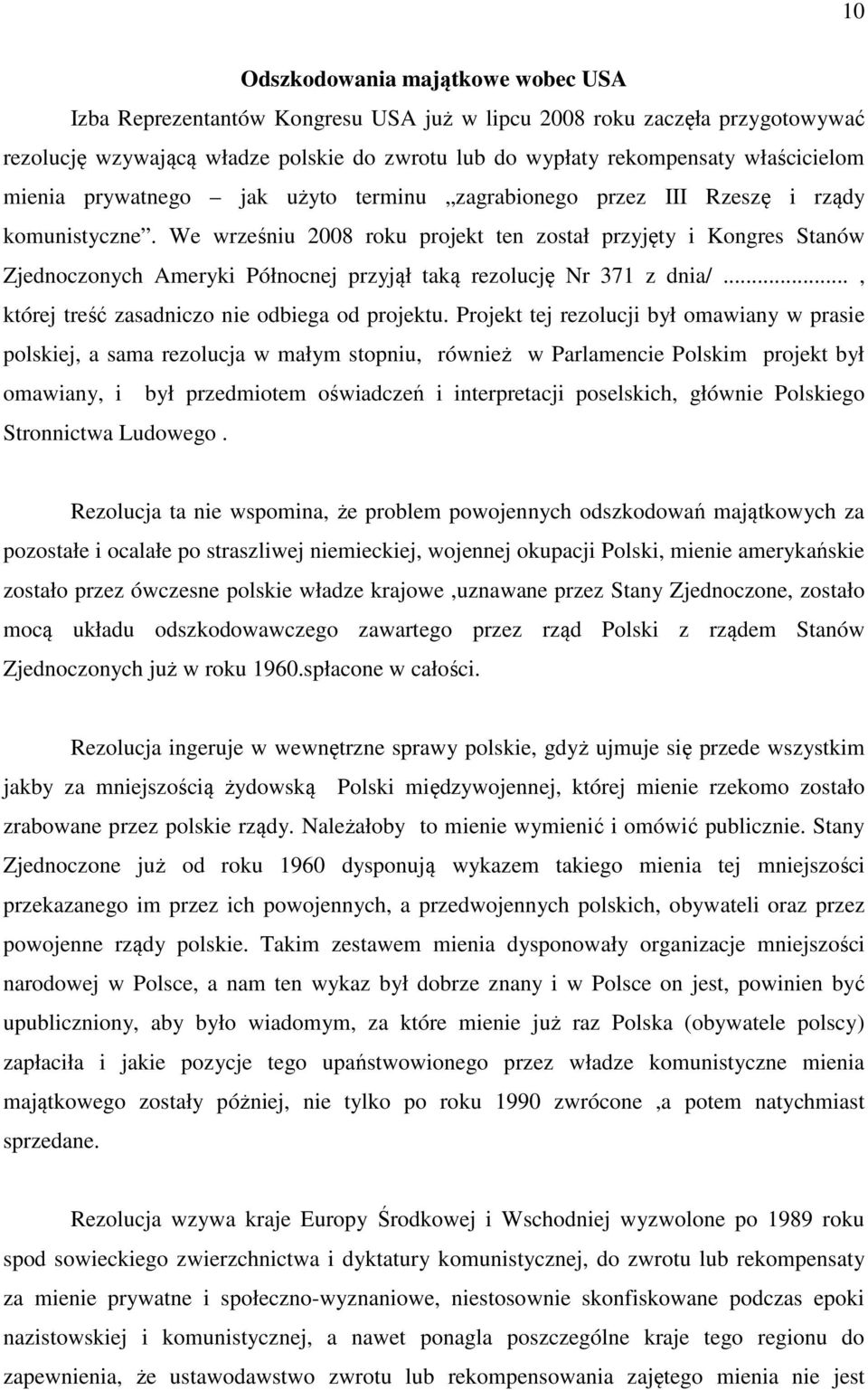 We wrześniu 2008 roku projekt ten został przyjęty i Kongres Stanów Zjednoczonych Ameryki Północnej przyjął taką rezolucję Nr 371 z dnia/..., której treść zasadniczo nie odbiega od projektu.