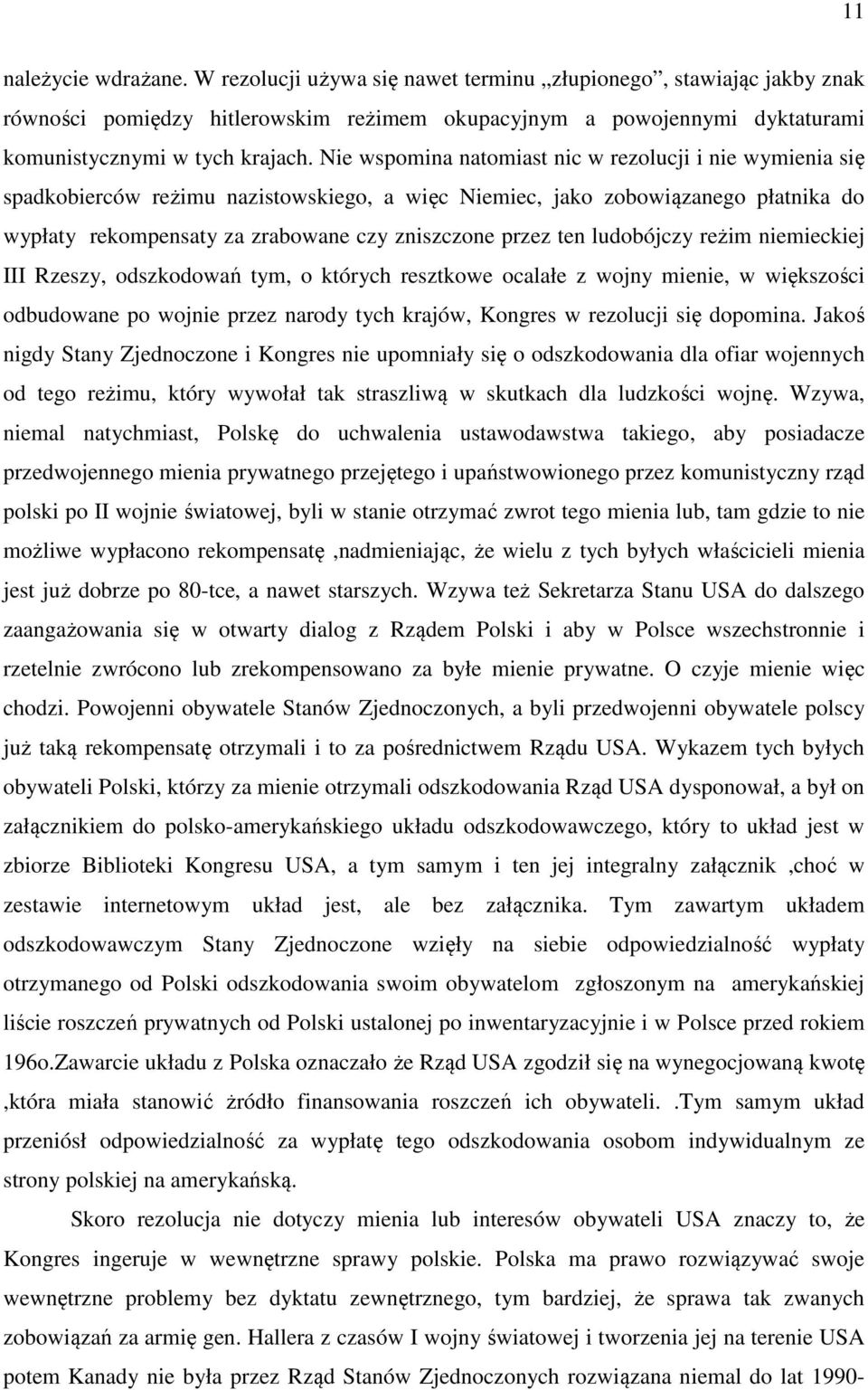 ten ludobójczy reżim niemieckiej III Rzeszy, odszkodowań tym, o których resztkowe ocalałe z wojny mienie, w większości odbudowane po wojnie przez narody tych krajów, Kongres w rezolucji się dopomina.