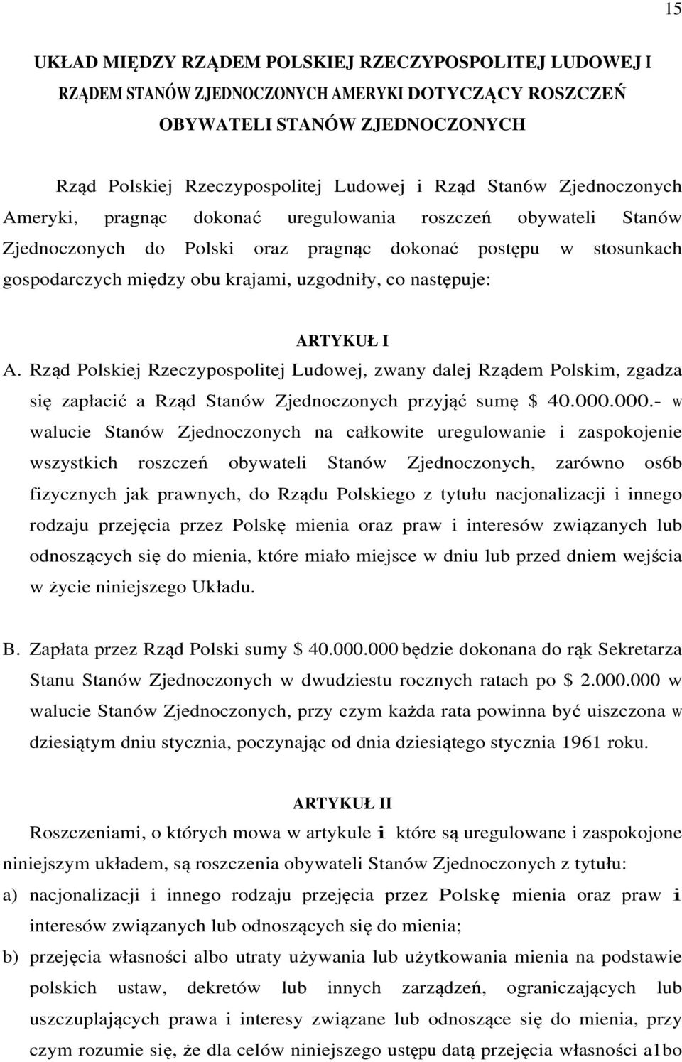 następuje: ARTYKUŁ I A. Rząd Polskiej Rzeczypospolitej Ludowej, zwany dalej Rządem Polskim, zgadza się zapłacić a Rząd Stanów Zjednoczonych przyjąć sumę $ 40.000.