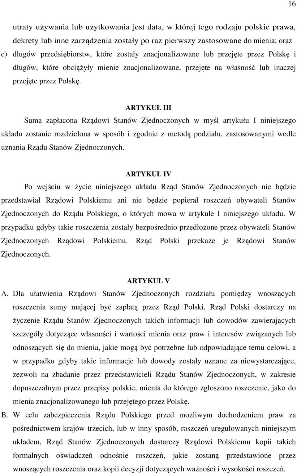 ARTYKUŁ III Suma zapłacona Rządowi Stanów Zjednoczonych w myśl artykułu I niniejszego układu zostanie rozdzielona w sposób i zgodnie z metodą podziału, zastosowanymi wedle uznania Rządu Stanów