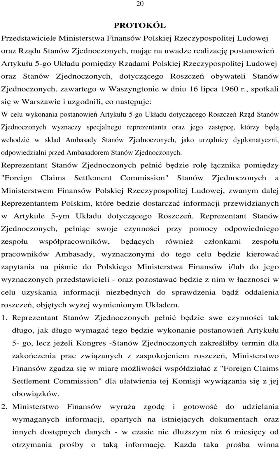 , spotkali się w Warszawie i uzgodnili, co następuje: W celu wykonania postanowień Artykułu 5-go Układu dotyczącego Roszczeń Rząd Stanów Zjednoczonych wyznaczy specjalnego reprezentanta oraz jego