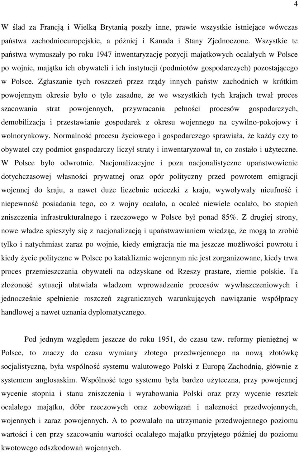 Zgłaszanie tych roszczeń przez rządy innych państw zachodnich w krótkim powojennym okresie było o tyle zasadne, że we wszystkich tych krajach trwał proces szacowania strat powojennych, przywracania