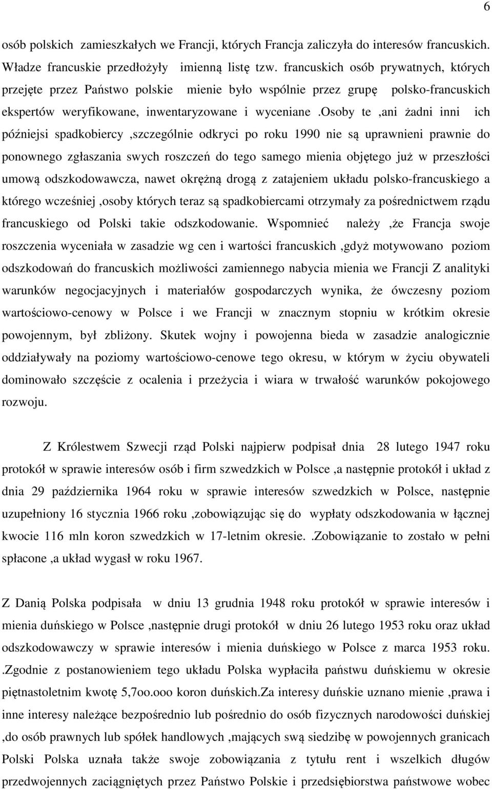 osoby te,ani żadni inni ich późniejsi spadkobiercy,szczególnie odkryci po roku 1990 nie są uprawnieni prawnie do ponownego zgłaszania swych roszczeń do tego samego mienia objętego już w przeszłości