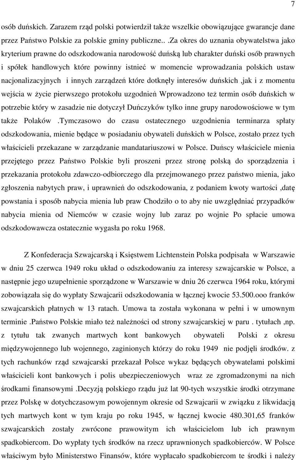 polskich ustaw nacjonalizacyjnych i innych zarządzeń które dotknęły interesów duńskich,jak i z momentu wejścia w życie pierwszego protokołu uzgodnień Wprowadzono też termin osób duńskich w potrzebie