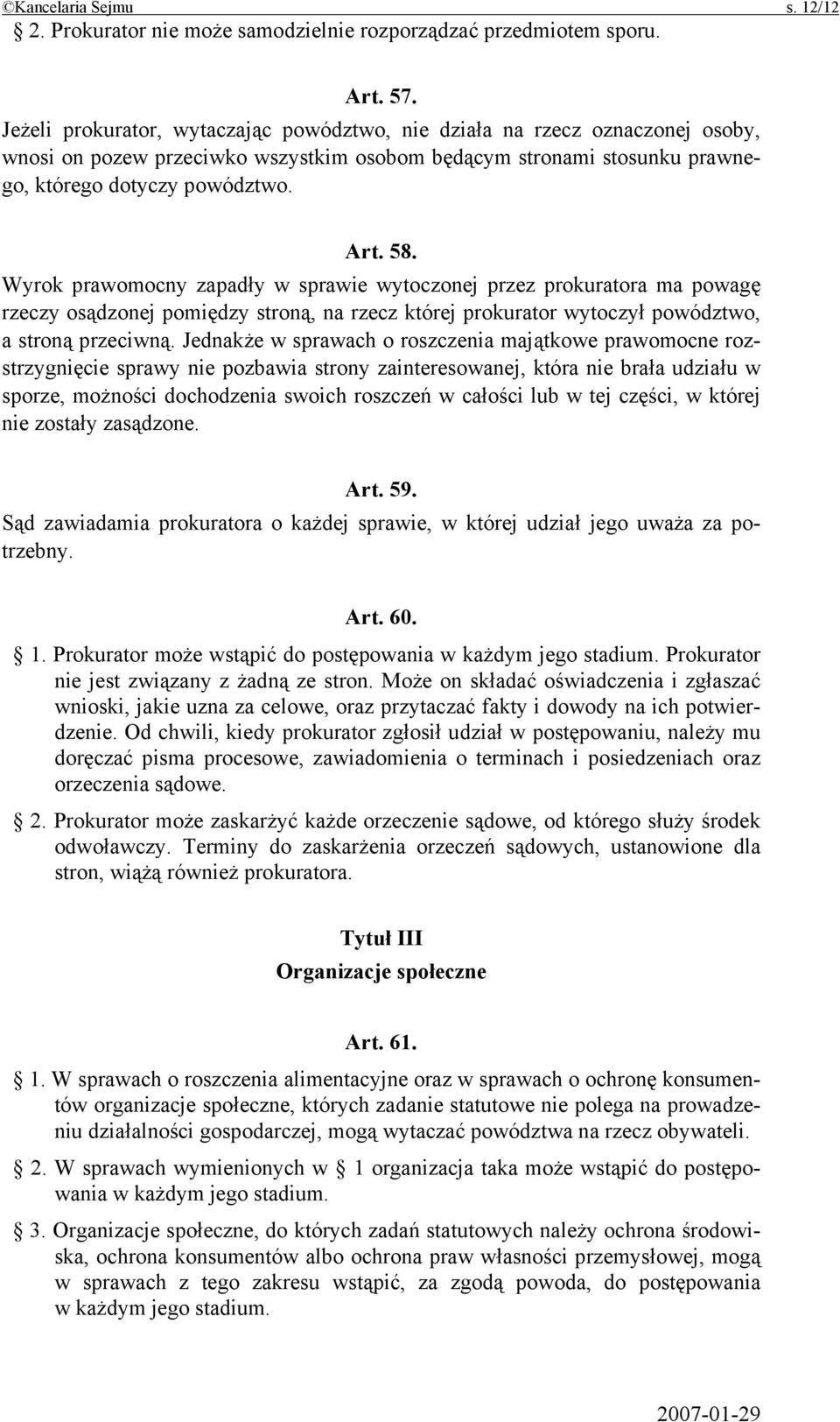 Wyrok prawomocny zapadły w sprawie wytoczonej przez prokuratora ma powagę rzeczy osądzonej pomiędzy stroną, na rzecz której prokurator wytoczył powództwo, a stroną przeciwną.